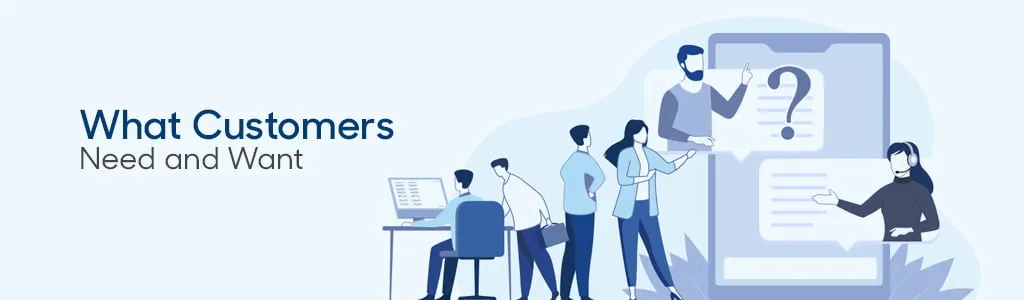 What Customers Need and Want