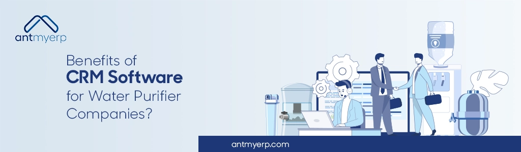 Benefits of CRM Software for Water Purifier Companies?