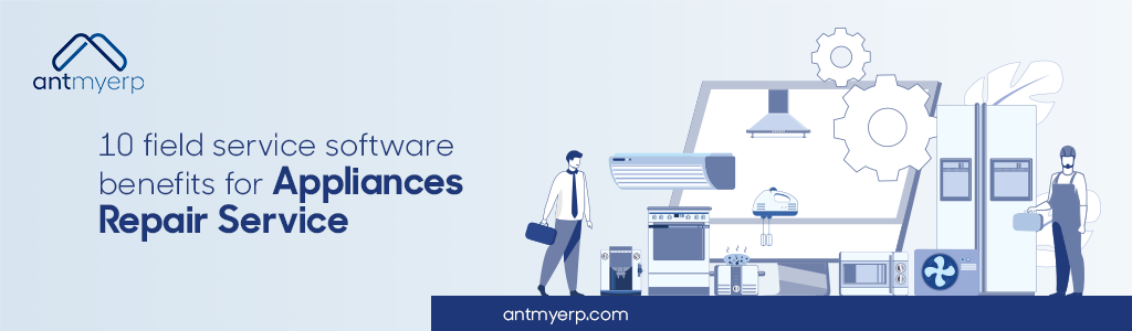 10 field service software benefits for Appliances Repair Service