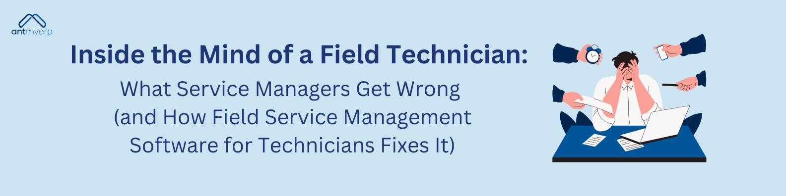 Inside the mind of a field technician — challenges service managers overlook and how field service management software fixes them.