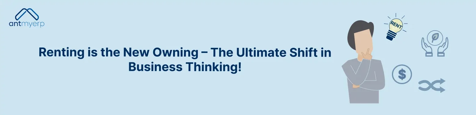 Renting is the New Owning – The Ultimate Shift in Business Thinking!