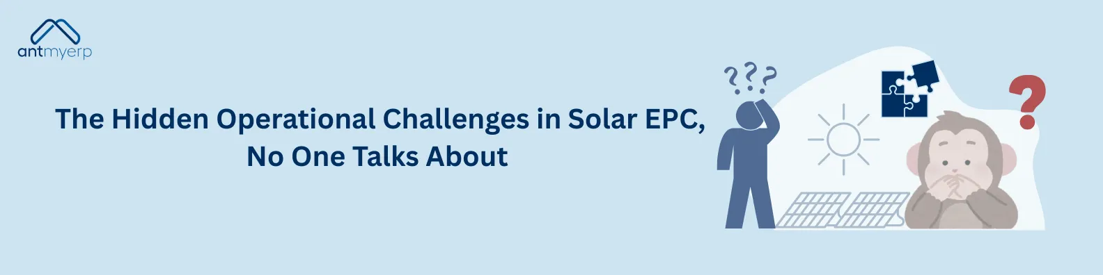 A banner ad with a light blue background, the Antmyerp logo at the top left, and text reading "The Hidden Operational Challenges in Solar EPC, No One Talks About". The right side contains illustrations of a stick figure with question marks above his head, a sun, puzzle pieces, a solar panel grid, a monkey covering its mouth, and a red question mark.