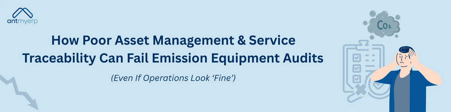 Banner for antmyerp, "How Poor Asset Management & Service Traceability Can Fail Emission Equipment Audits" with a visual of a stressed man holding his head next to a checklist with a CO2 cloud.