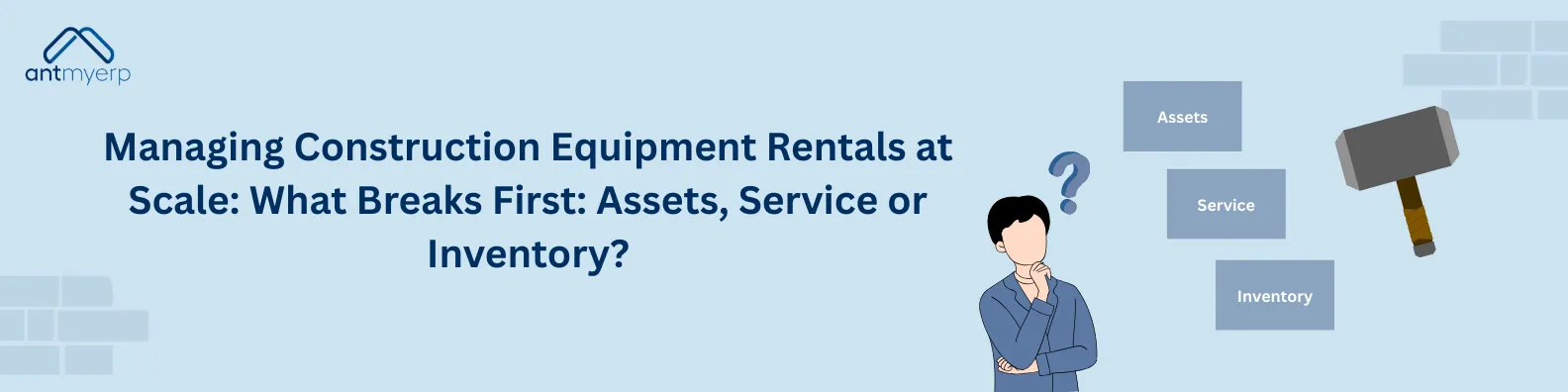 Image with title "Managing Construction Equipment Rentals at Scale" with a man looking up next to question mark and labels for Assets, Service, Inventory with a cartoon hammer.