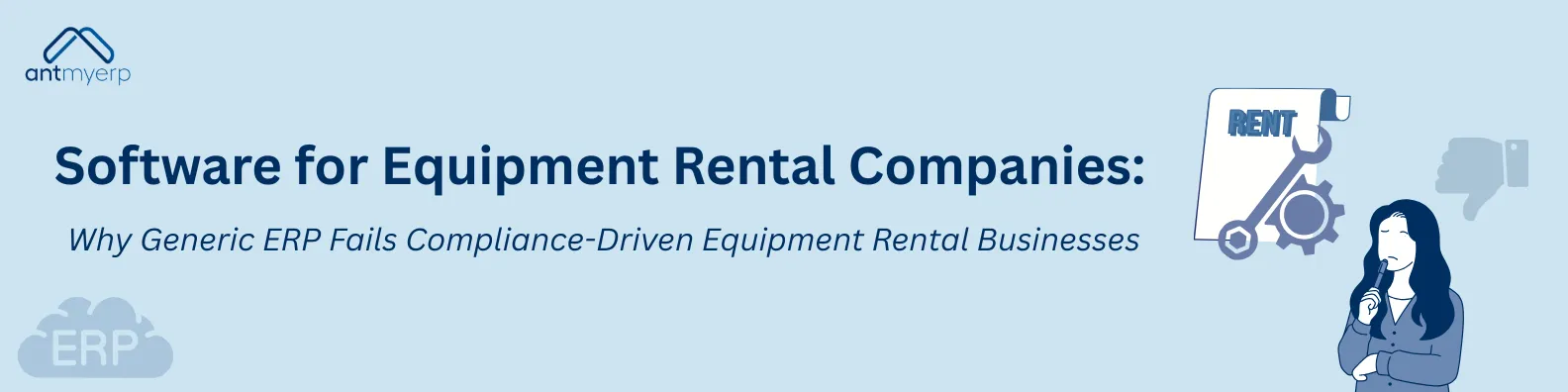 Image promoting software for equipment rental companies, featuring the antmyerp logo, the title "Software for Equipment Rental Companies: Why Generic ERP Fails Compliance-Driven Equipment Rental Businesses" in dark blue text, an illustration of a document labeled "RENT" with a wrench and cog graphic, a thumbs-down graphic.